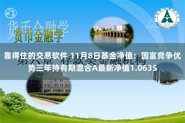 靠得住的交易软件 11月8日基金净值：国富竞争优势三年持有期混合A最新净值1.0635